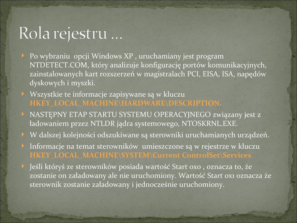 Wszystkie te informacje zapisywane są w kluczu HKEY_LOCAL_MACHINE\HARDWARE\DESCRIPTION. NASTĘPNY ETAP STARTU SYSTEMU OPERACYJNEGO związany jest z ładowaniem przez NTLDR jądra systemowego, NTOSKRNL.