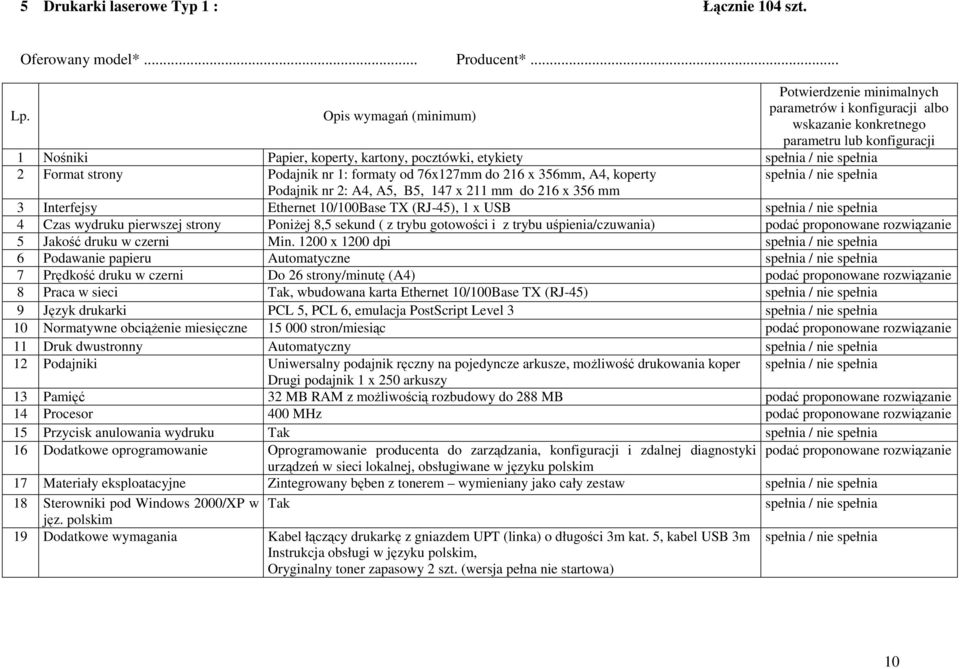 strony Podajnik nr 1: formaty od 76x127mm do 216 x 356mm, A4, koperty Podajnik nr 2: A4, A5, B5, 147 x 211 mm do 216 x 356 mm 3 Interfejsy Ethernet 10/100Base TX (RJ-45), 1 x USB 4 Czas wydruku