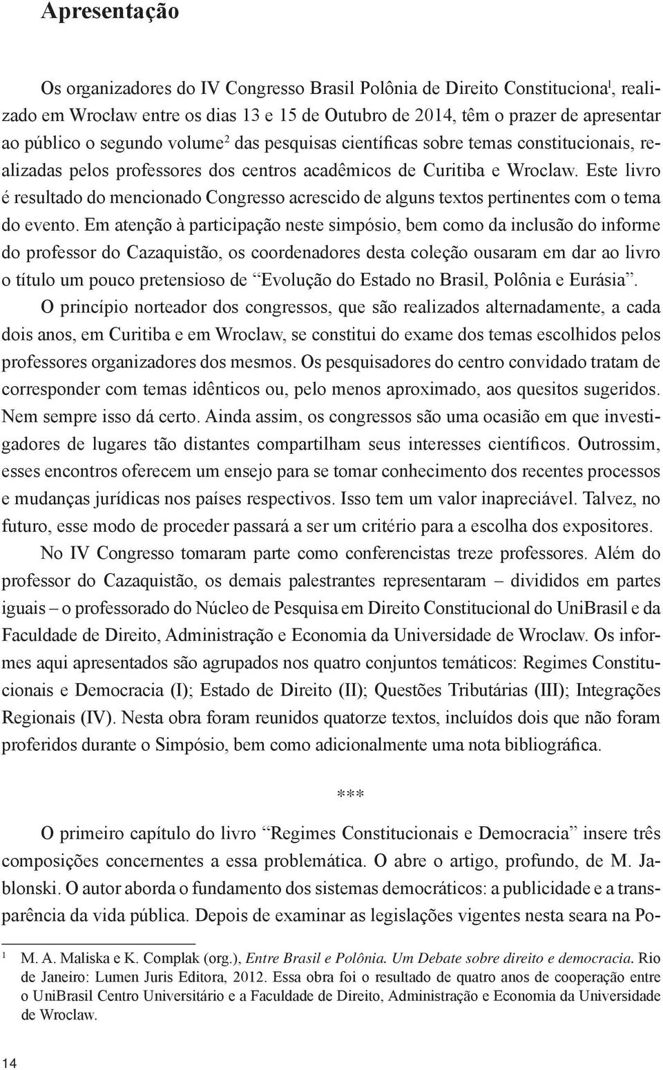 Este livro é resultado do mencionado Congresso acrescido de alguns textos pertinentes com o tema do evento.