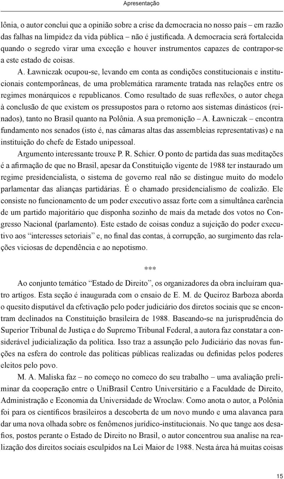 Ławniczak ocupou-se, levando em conta as condições constitucionais e institucionais contemporâneas, de uma problemática raramente tratada nas relações entre os regimes monárquicos e republicanos.