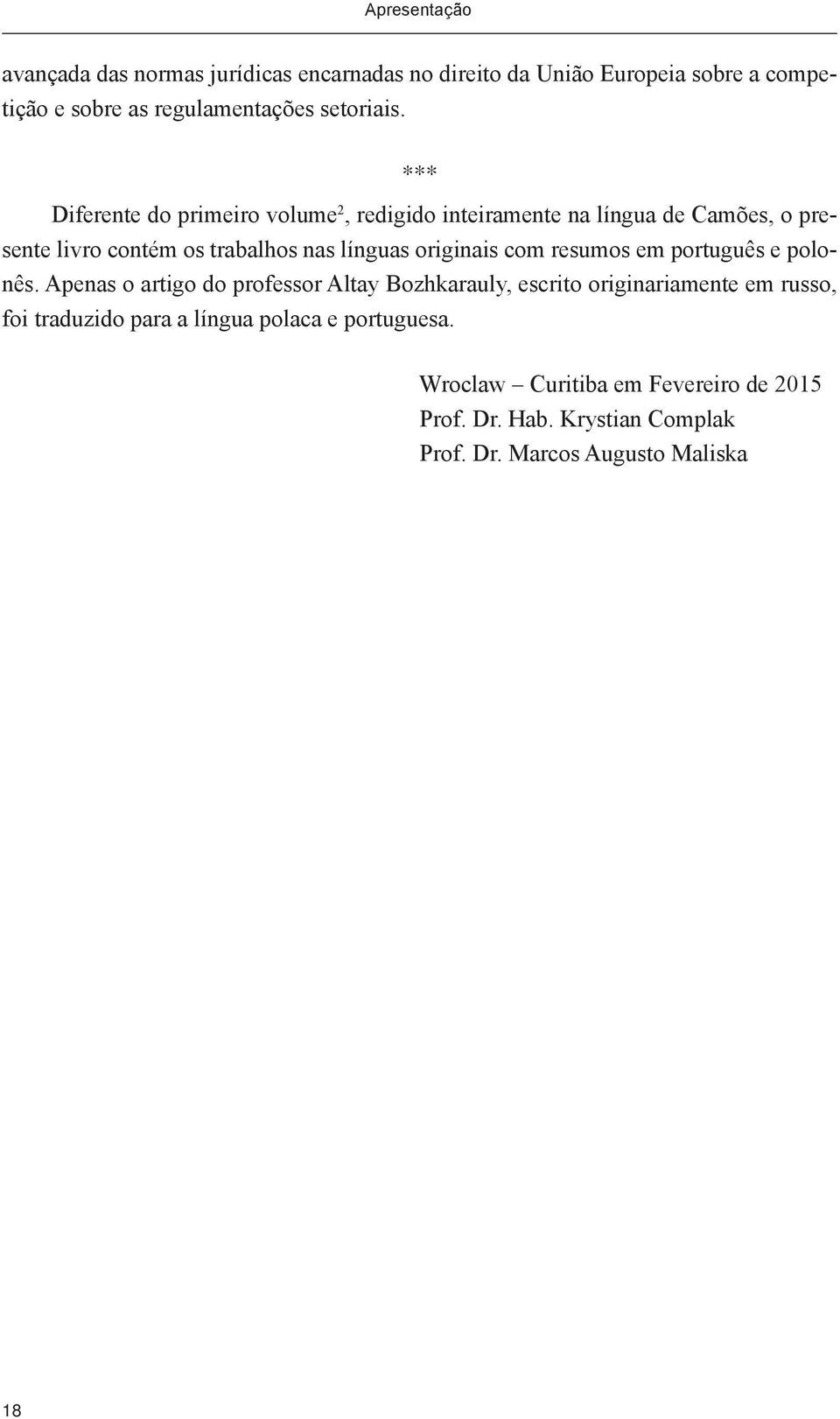 *** Diferente do primeiro volume 2, redigido inteiramente na língua de Camões, o presente livro contém os trabalhos nas línguas originais