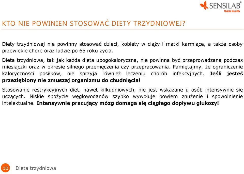 Pamiętajmy, że ograniczenie kalorycznosci posiłków, nie sprzyja również leczeniu chorób infekcyjnych. Jeśli jesteś przeziębiony nie zmuszaj organizmu do chudnięcia!