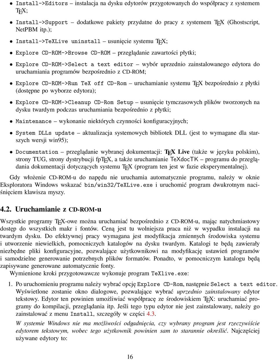 uruchamiania programów bezpośrednio z CD-ROM; Explore CD-ROM->Run TeX off CD-Rom uruchamianie systemu TEX bezpośrednio z płytki (dostępne po wyborze edytora); Explore CD-ROM->Cleanup CD-Rom Setup