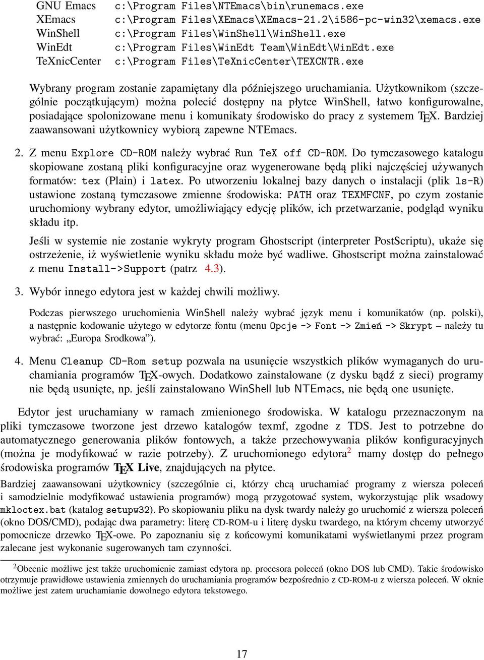 Użytkownikom (szczególnie początkującym) można polecić dostępny na płytce WinShell, łatwo konfigurowalne, posiadające spolonizowane menu i komunikaty środowisko do pracy z systemem TEX.