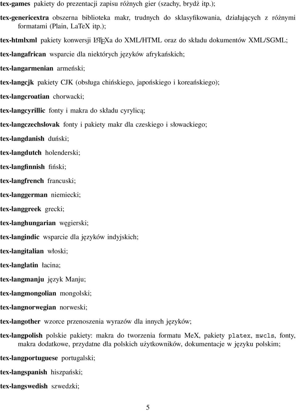 CJK (obsługa chińskiego, japońskiego i koreańskiego); tex-langcroatian chorwacki; tex-langcyrillic fonty i makra do składu cyrylicą; tex-langczechslovak fonty i pakiety makr dla czeskiego i