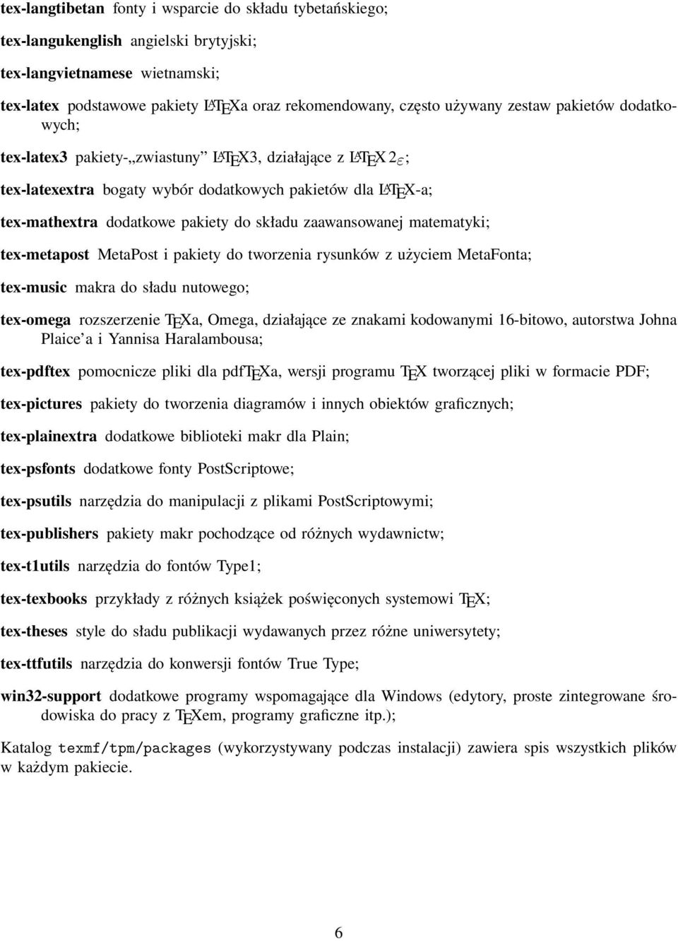 do składu zaawansowanej matematyki; tex-metapost MetaPost i pakiety do tworzenia rysunków z użyciem MetaFonta; tex-music makra do sładu nutowego; tex-omega rozszerzenie TEXa, Omega, działające ze