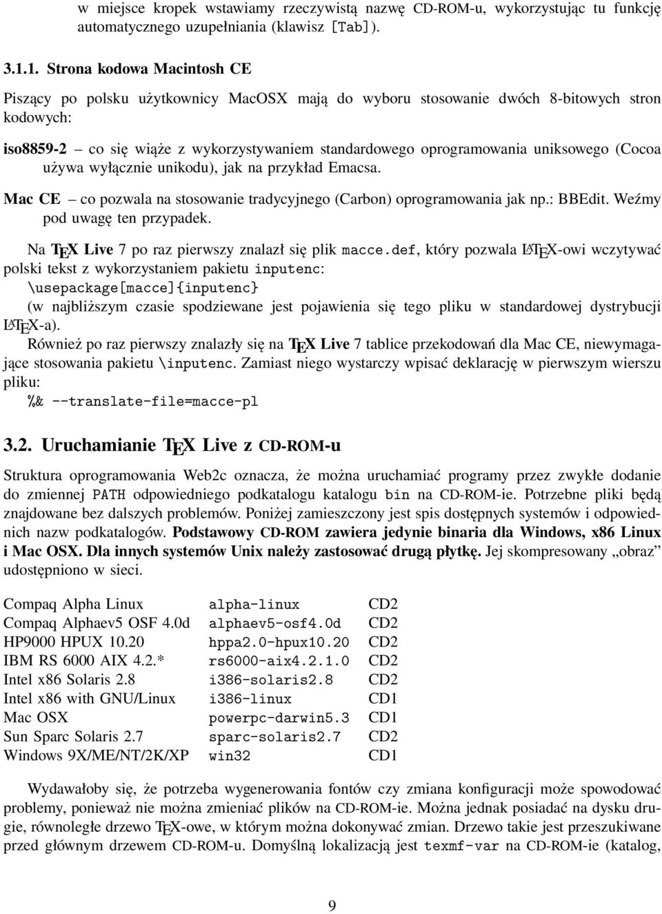 uniksowego (Cocoa używa wyłącznie unikodu), jak na przykład Emacsa. Mac CE co pozwala na stosowanie tradycyjnego (Carbon) oprogramowania jak np.: BBEdit. Weźmy pod uwagę ten przypadek.