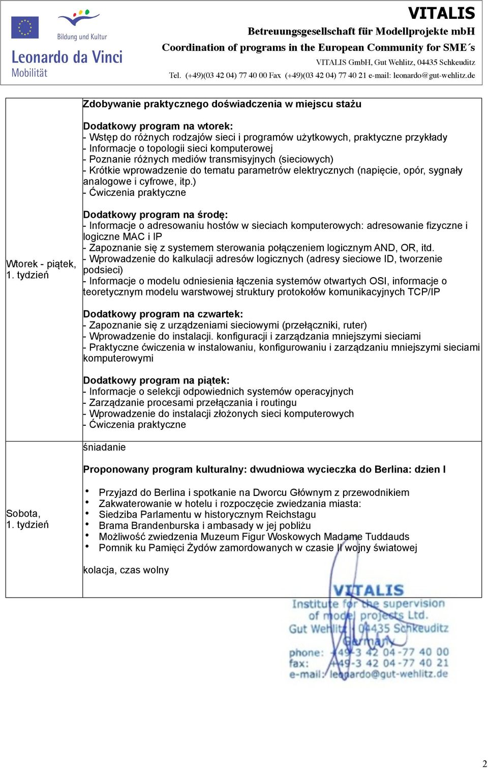 tydzień Dodatkowy program na środę: - Informacje o adresowaniu hostów w sieciach komputerowych: adresowanie fizyczne i logiczne MAC i IP - Zapoznanie się z systemem sterowania połączeniem logicznym