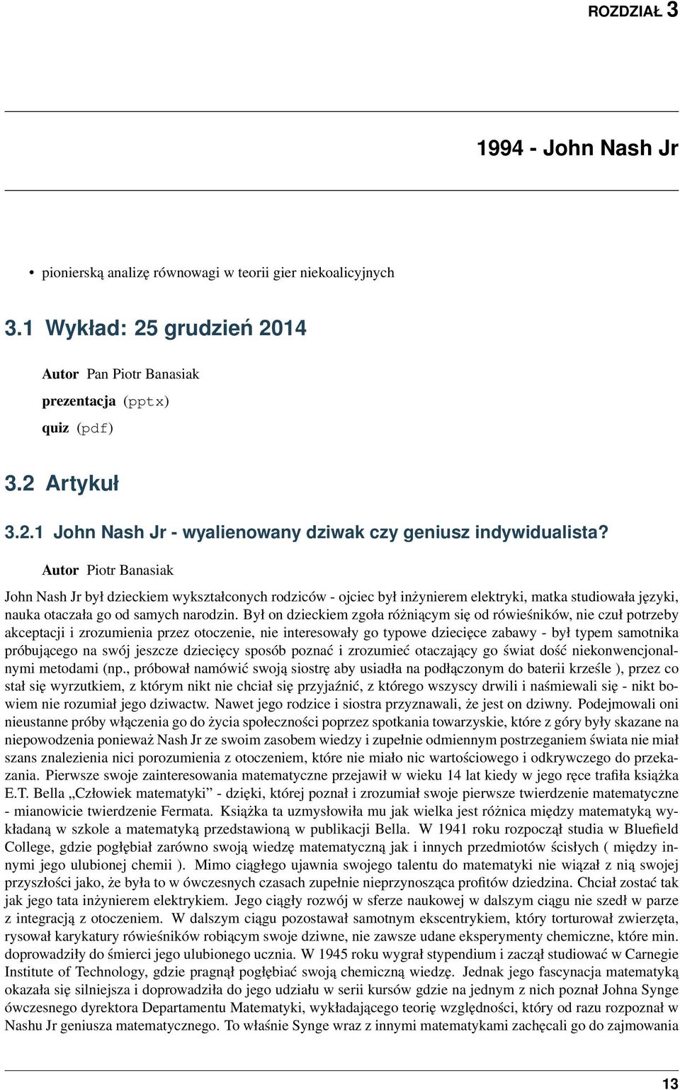 Był on dzieckiem zgoła różniącym się od rówieśników, nie czuł potrzeby akceptacji i zrozumienia przez otoczenie, nie interesowały go typowe dziecięce zabawy - był typem samotnika próbującego na swój