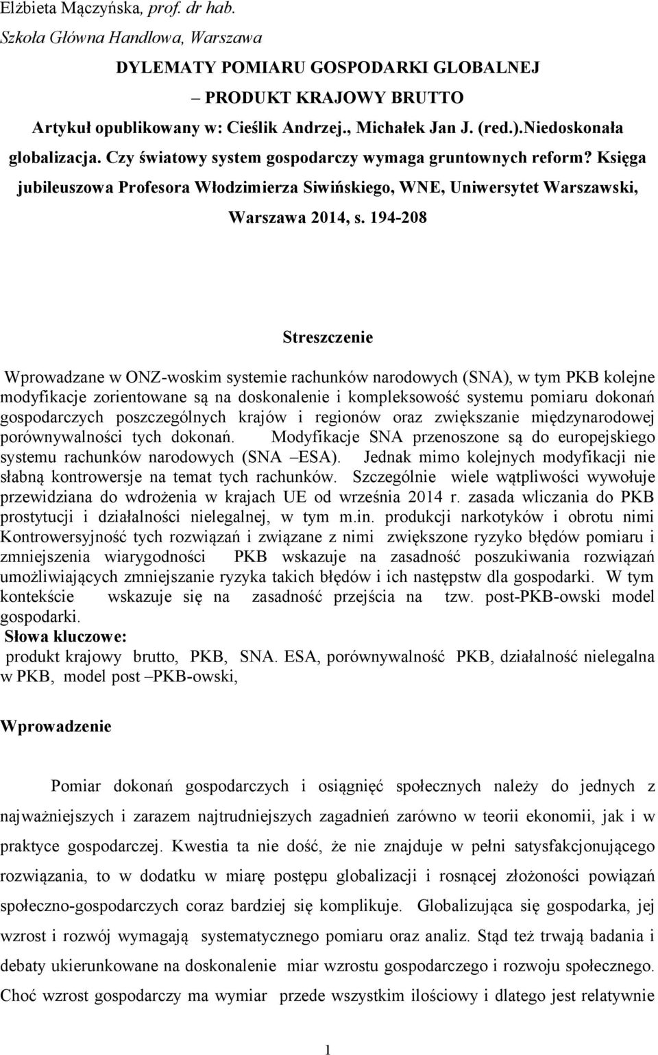 194-208 Streszczenie Wprowadzane w ONZ-woskim systemie rachunków narodowych (SNA), w tym PKB kolejne modyfikacje zorientowane są na doskonalenie i kompleksowość systemu pomiaru dokonań gospodarczych