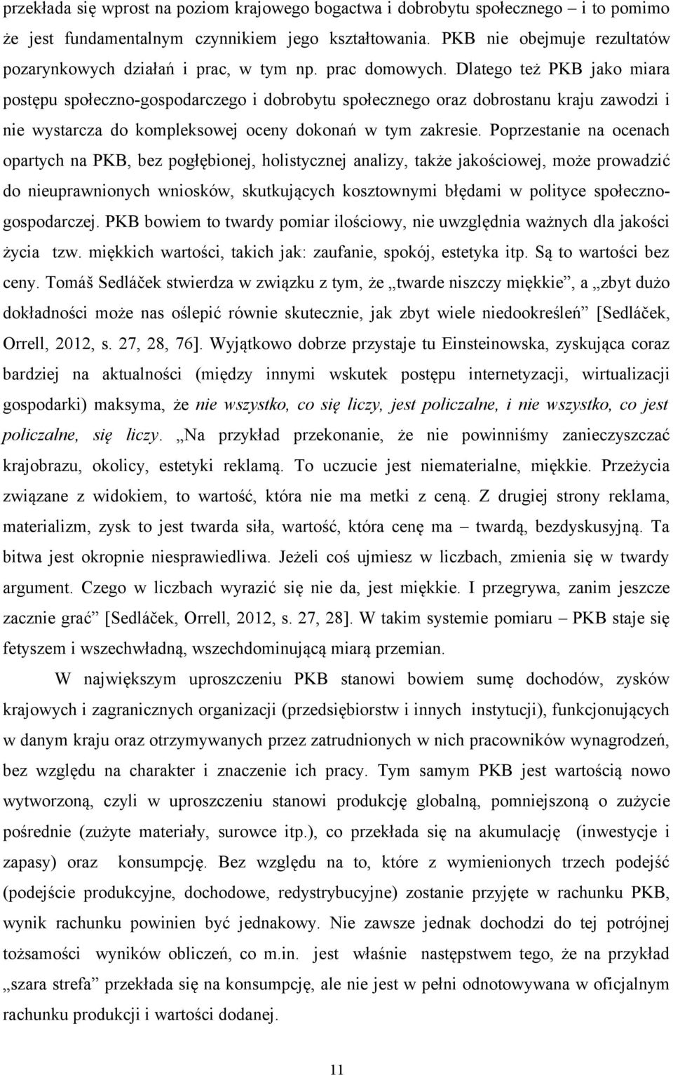 Dlatego też PKB jako miara postępu społeczno-gospodarczego i dobrobytu społecznego oraz dobrostanu kraju zawodzi i nie wystarcza do kompleksowej oceny dokonań w tym zakresie.