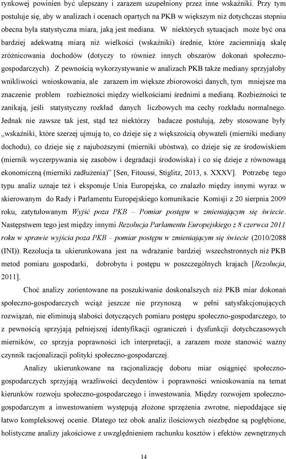 W niektórych sytuacjach może być ona bardziej adekwatną miarą niż wielkości (wskaźniki) średnie, które zaciemniają skalę zróżnicowania dochodów (dotyczy to również innych obszarów dokonań