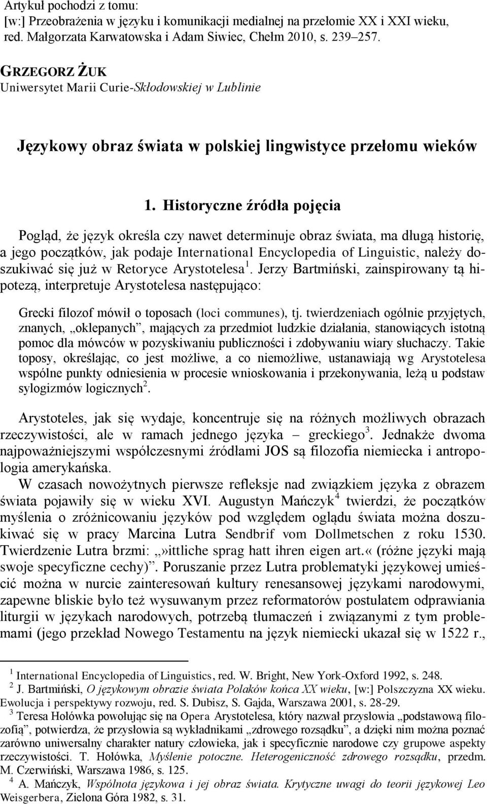 Historyczne źródła pojęcia Pogląd, że język określa czy nawet determinuje obraz świata, ma długą historię, a jego początków, jak podaje International Encyclopedia of Linguistic, należy doszukiwać się