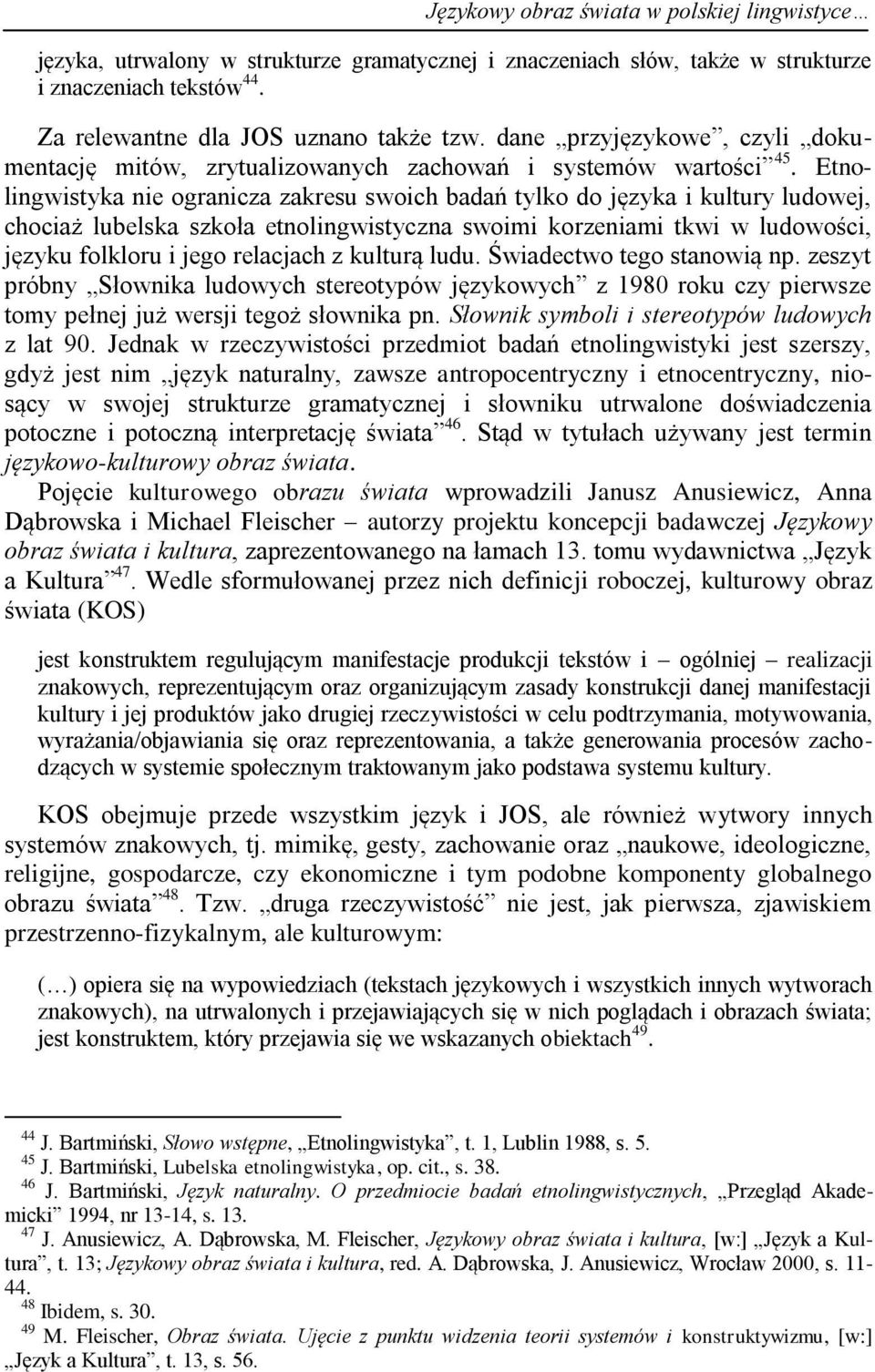 Etnolingwistyka nie ogranicza zakresu swoich badań tylko do języka i kultury ludowej, chociaż lubelska szkoła etnolingwistyczna swoimi korzeniami tkwi w ludowości, języku folkloru i jego relacjach z