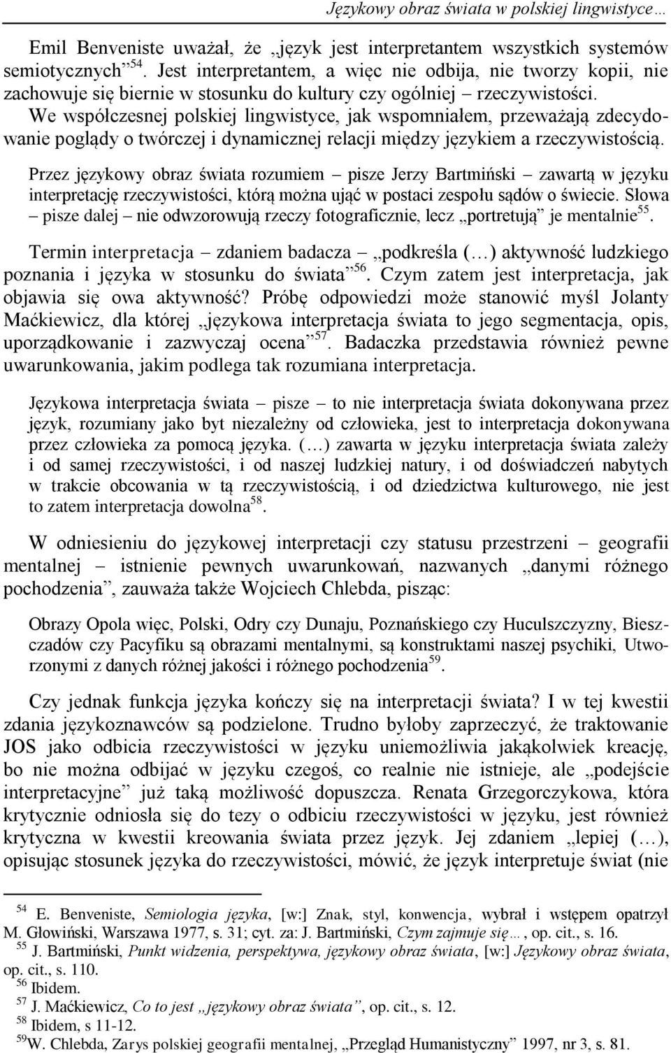 We współczesnej polskiej lingwistyce, jak wspomniałem, przeważają zdecydowanie poglądy o twórczej i dynamicznej relacji między językiem a rzeczywistością.