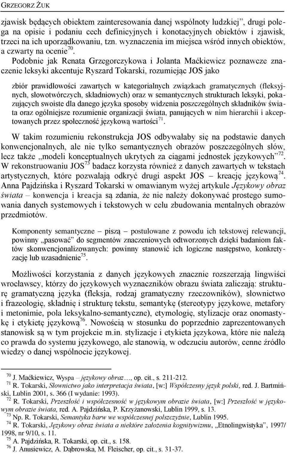 Podobnie jak Renata Grzegorczykowa i Jolanta Maćkiewicz poznawcze znaczenie leksyki akcentuje Ryszard Tokarski, rozumiejąc JOS jako zbiór prawidłowości zawartych w kategorialnych związkach