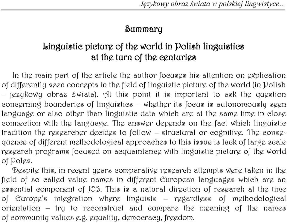 At this point it is important to ask the question concerning boundaries of linguistics whether its focus is autonomously seen language or also other than linguistic data which are at the same time in