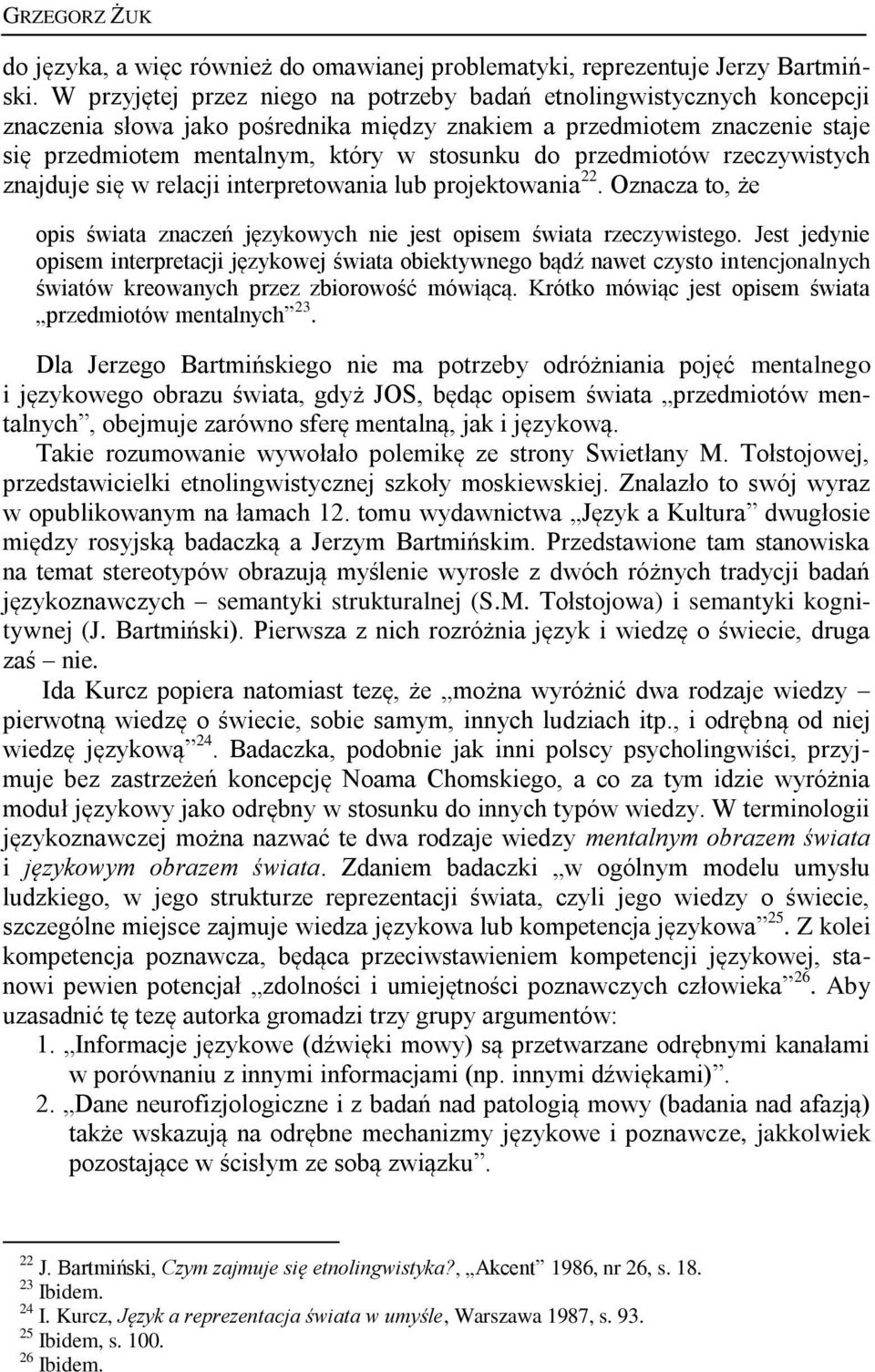 przedmiotów rzeczywistych znajduje się w relacji interpretowania lub projektowania 22. Oznacza to, że opis świata znaczeń językowych nie jest opisem świata rzeczywistego.