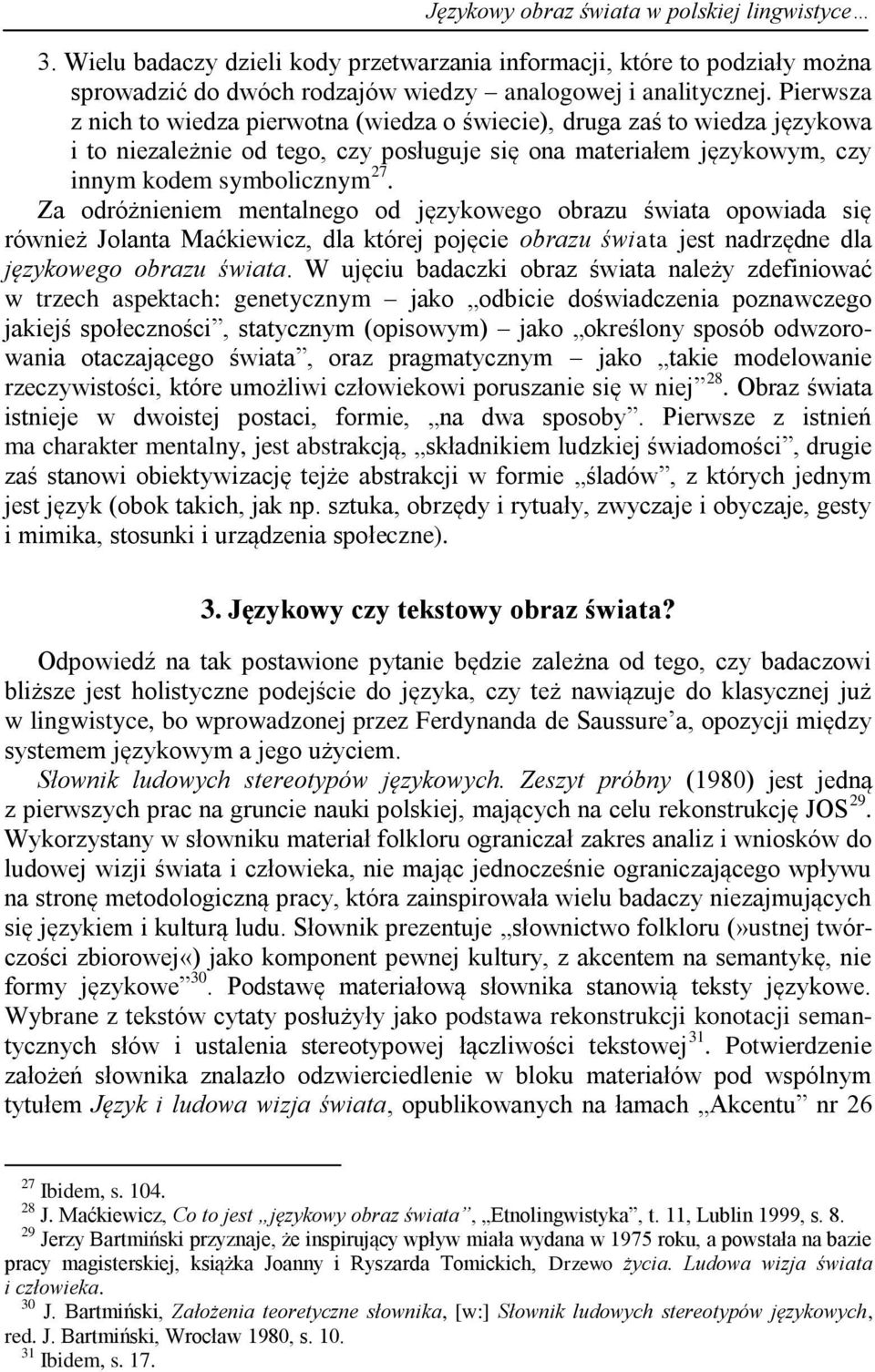 Za odróżnieniem mentalnego od językowego obrazu świata opowiada się również Jolanta Maćkiewicz, dla której pojęcie obrazu świata jest nadrzędne dla językowego obrazu świata.