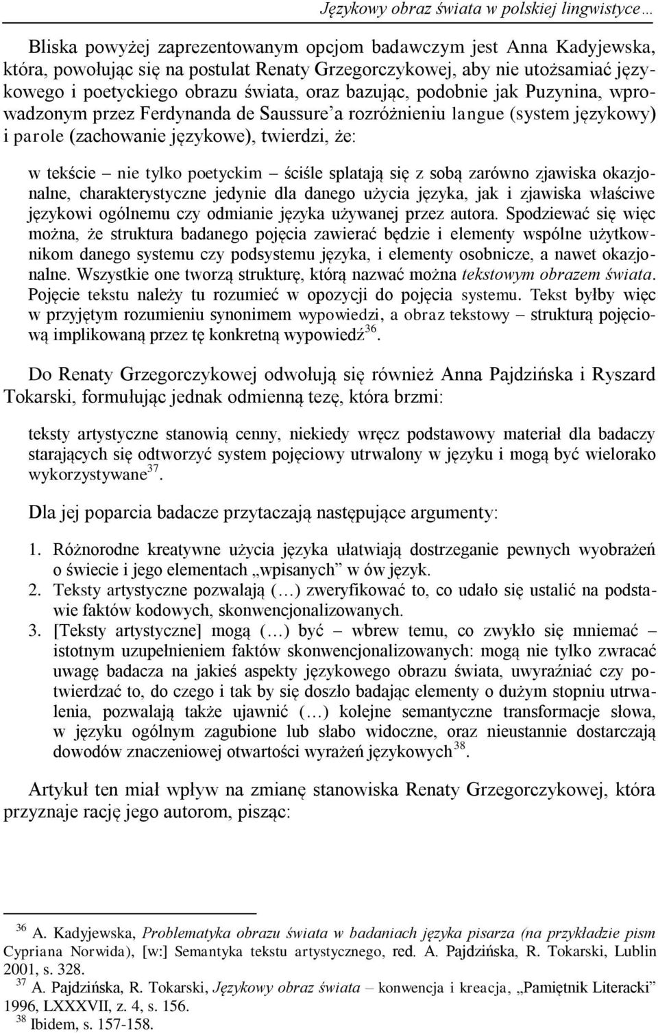 twierdzi, że: w tekście nie tylko poetyckim ściśle splatają się z sobą zarówno zjawiska okazjonalne, charakterystyczne jedynie dla danego użycia języka, jak i zjawiska właściwe językowi ogólnemu czy