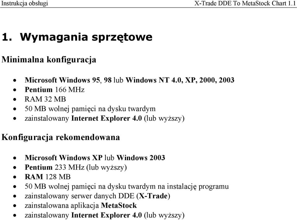 0 (lub wyższy) Konfiguracja rekomendowana Microsoft Windows XP lub Windows 2003 Pentium 233 MHz (lub wyższy) RAM 128 MB 50 MB