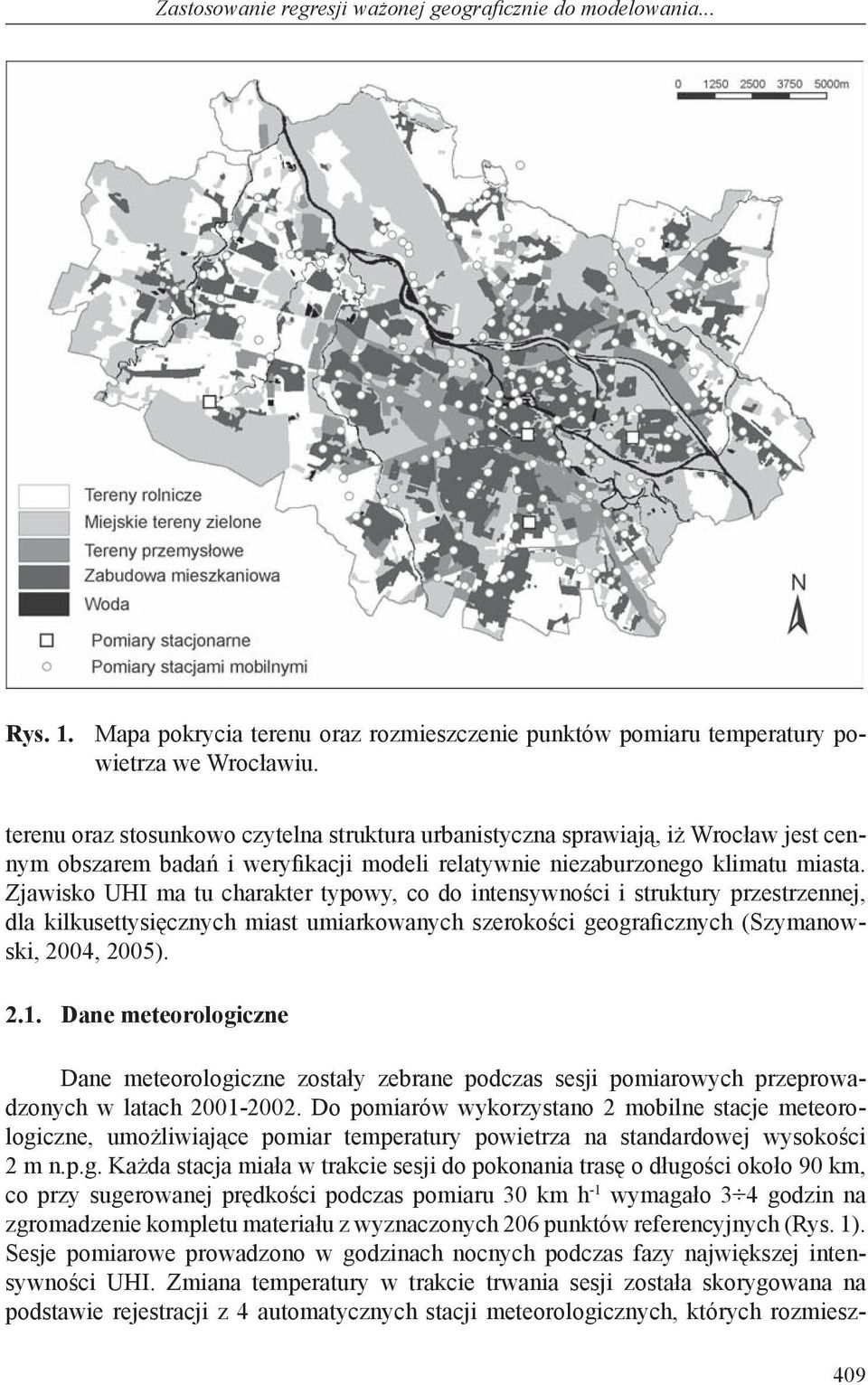 Zjawisko UHI ma tu charakter typowy, co do intensywności i struktury przestrzennej, dla kilkusettysięcznych miast umiarkowanych szerokości geograficznych (Szymanowski, 2004, 2005). 2.1.