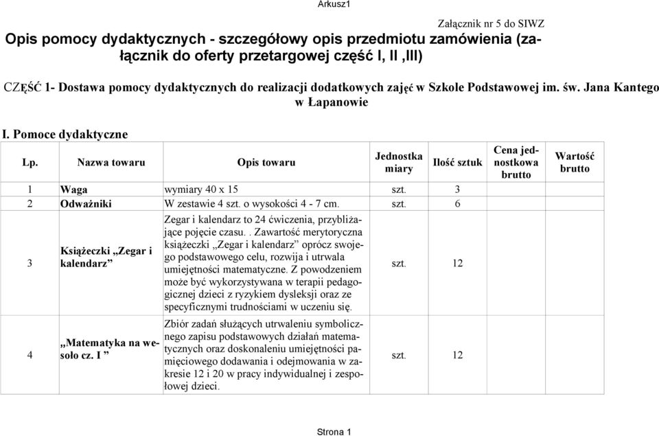 3 2 Odważniki W zestawie 4 szt. o wysokości 4-7 cm. szt. 6 Zegar i kalendarz to 24 ćwiczenia, przybliżające pojęcie czasu.