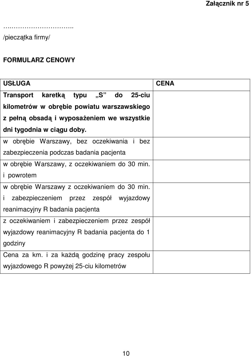 wszystkie dni tygodnia w ciągu doby. w obrębie Warszawy, bez oczekiwania i bez zabezpieczenia podczas badania pacjenta w obrębie Warszawy, z oczekiwaniem do 30 min.