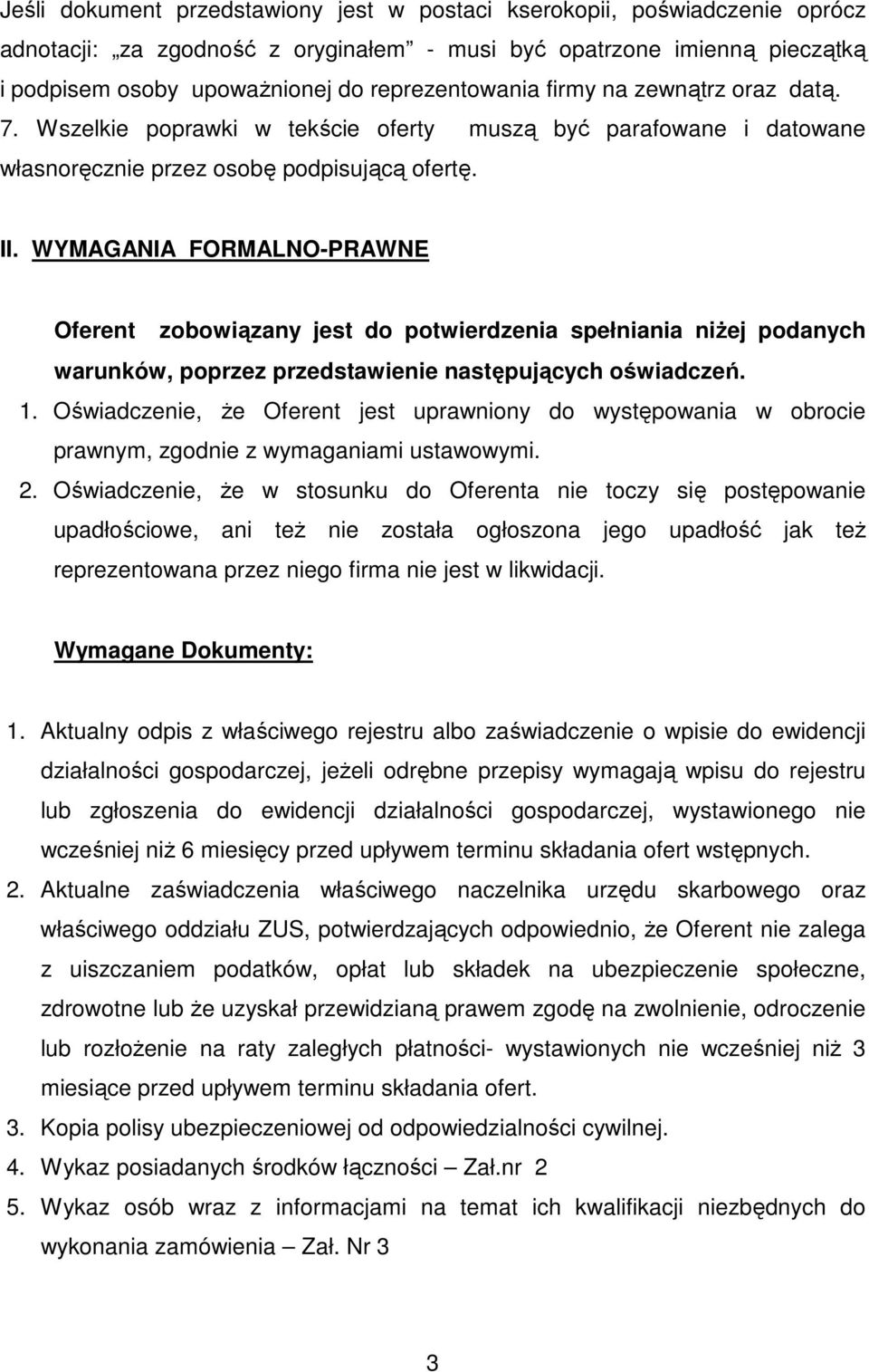 WYMAGANIA FORMALNO-PRAWNE Oferent zobowiązany jest do potwierdzenia spełniania niżej podanych warunków, poprzez przedstawienie następujących oświadczeń. 1.