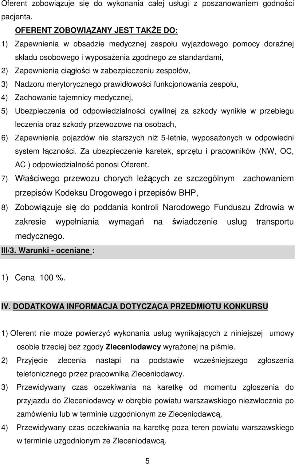 zabezpieczeniu zespołów, 3) Nadzoru merytorycznego prawidłowości funkcjonowania zespołu, 4) Zachowanie tajemnicy medycznej, 5) Ubezpieczenia od odpowiedzialności cywilnej za szkody wynikłe w