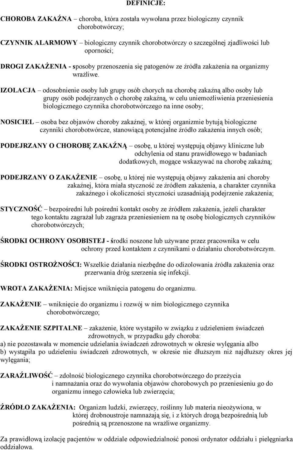 IZOLACJA odosobnienie osoby lub grupy osób chorych na chorobę zakaźną albo osoby lub grupy osób podejrzanych o chorobę zakaźną, w celu uniemożliwienia przeniesienia biologicznego czynnika