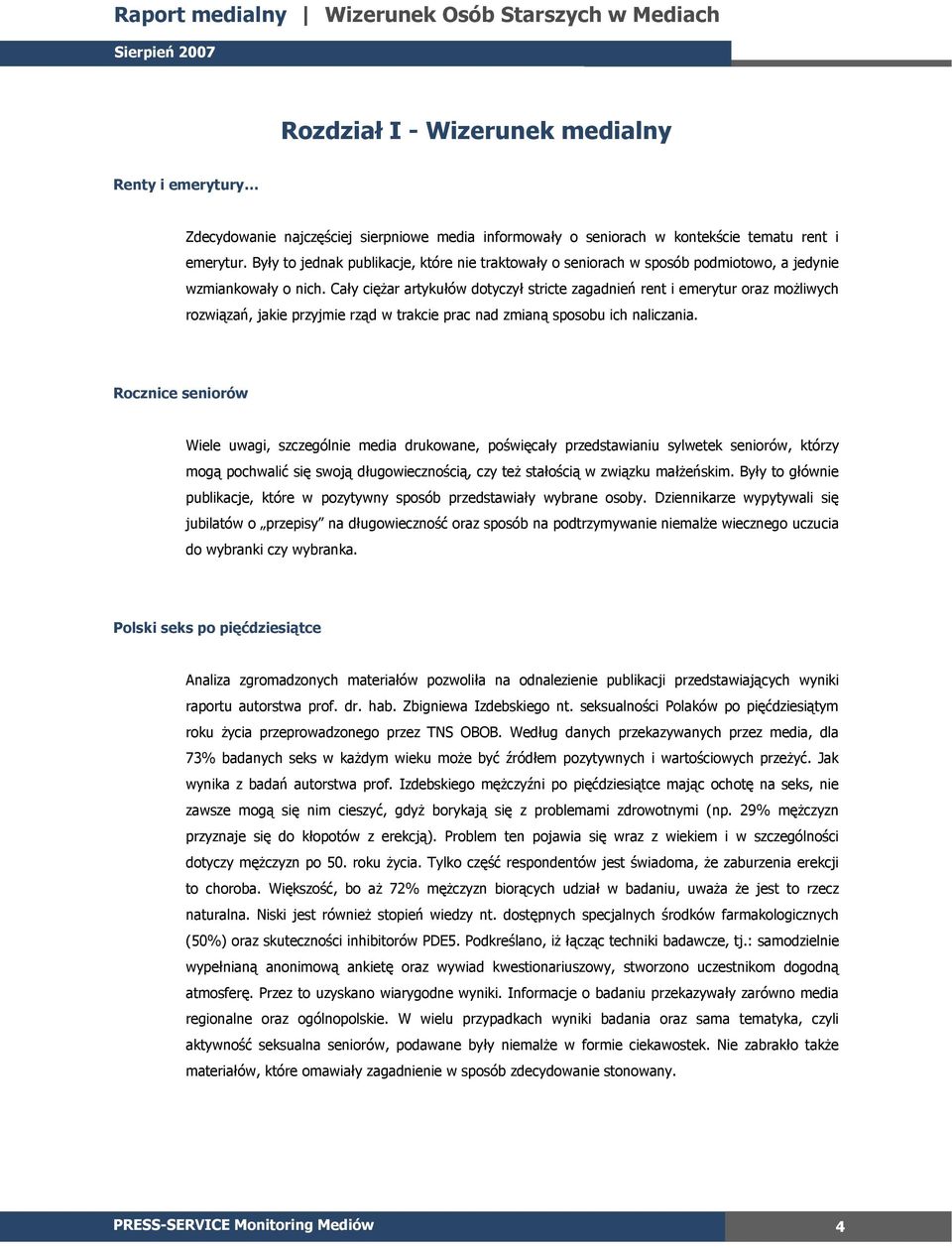 Cały ciężar artykułów dotyczył stricte zagadnień rent i emerytur oraz możliwych rozwiązań, jakie przyjmie rząd w trakcie prac nad zmianą sposobu ich naliczania.