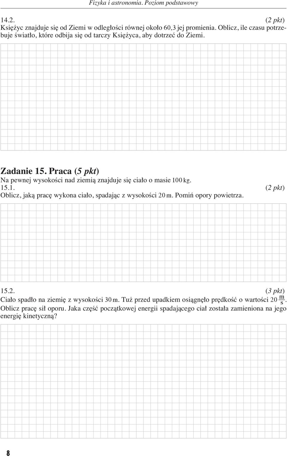 Praca (5 pkt) Na pewnej wyokoêci nad zieià znajduje i cia o o aie 100 kg. 15.1. (2 pkt) Oblicz, jakà prac wykona cia o, padajàc z wyokoêci 20.