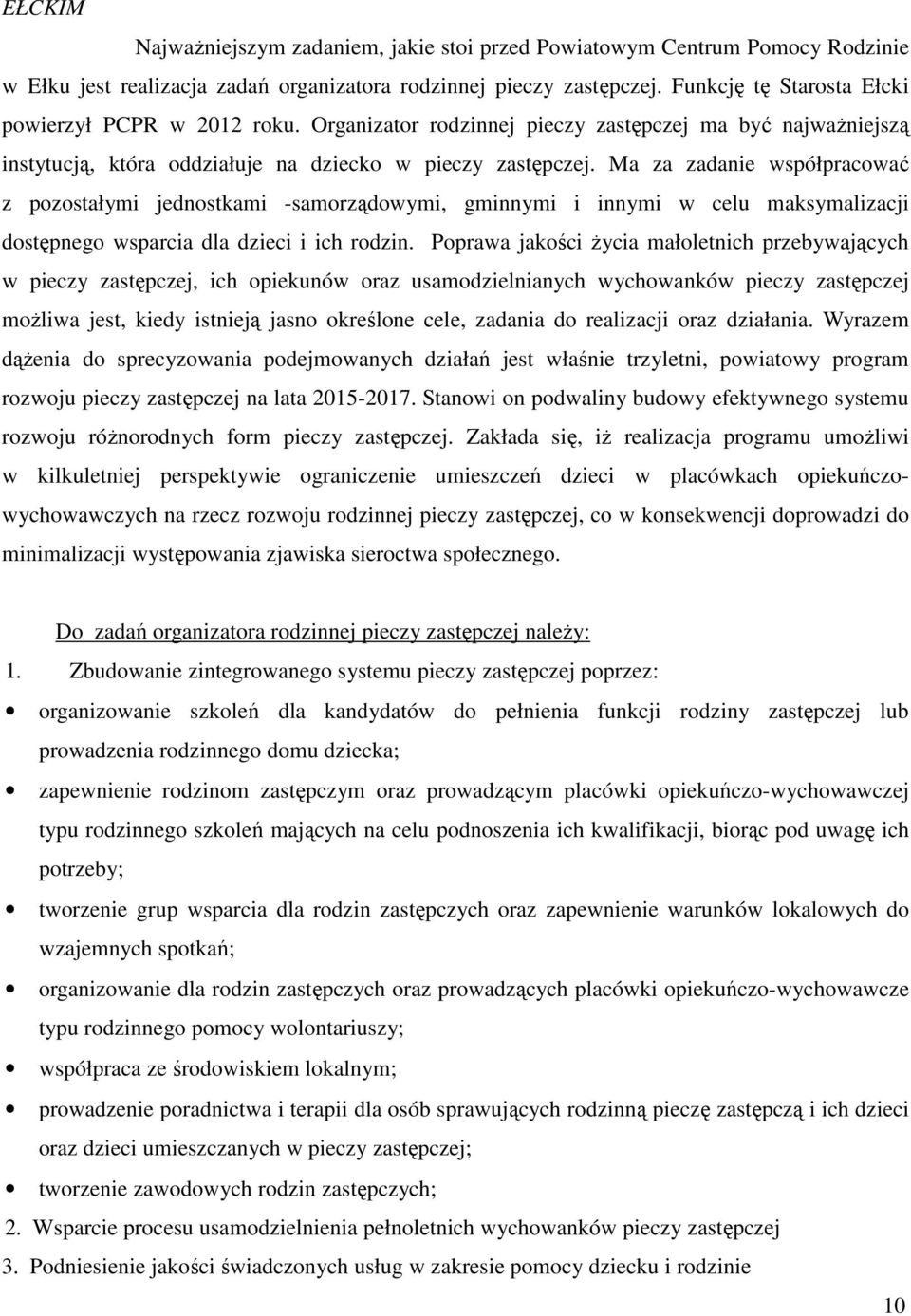 Ma za zadanie współpracować z pozostałymi jednostkami -samorządowymi, gminnymi i innymi w celu maksymalizacji dostępnego wsparcia dla dzieci i ich rodzin.