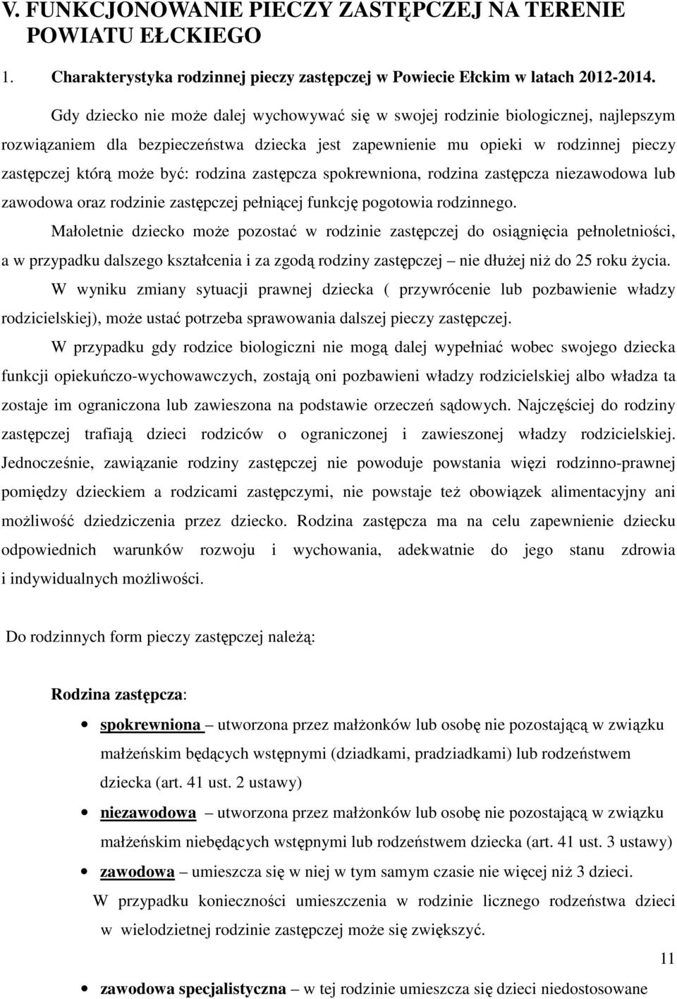 rodzina zastępcza spokrewniona, rodzina zastępcza niezawodowa lub zawodowa oraz rodzinie zastępczej pełniącej funkcję pogotowia rodzinnego.