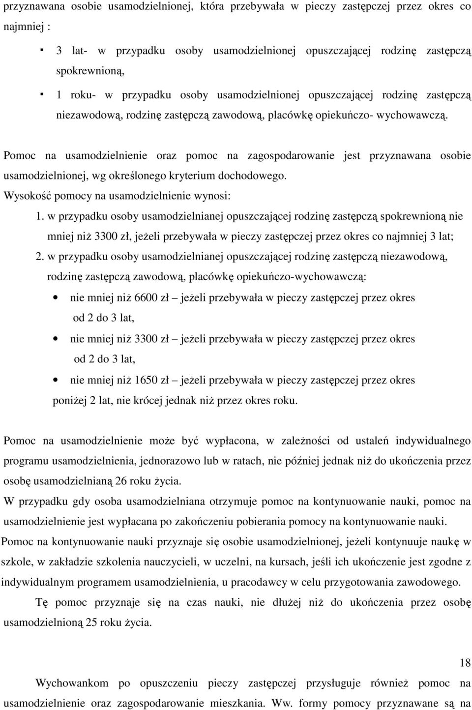 Pomoc na usamodzielnienie oraz pomoc na zagospodarowanie jest przyznawana osobie usamodzielnionej, wg określonego kryterium dochodowego. Wysokość pomocy na usamodzielnienie wynosi: 1.