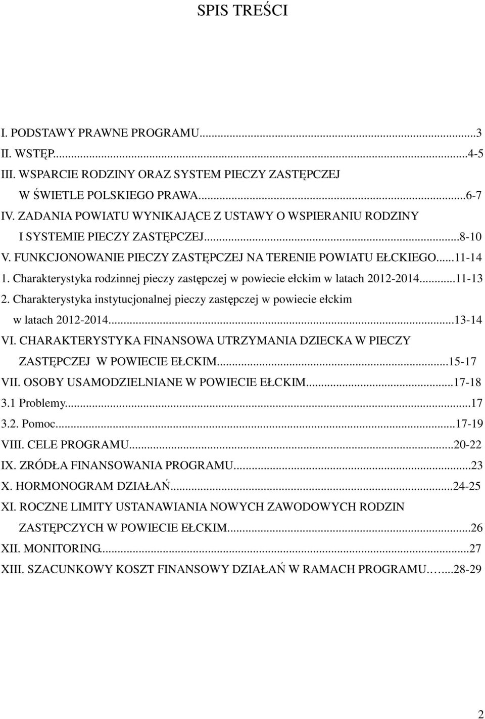 Charakterystyka rodzinnej pieczy zastępczej w powiecie ełckim w latach 2012-2014...11-13 2. Charakterystyka instytucjonalnej pieczy zastępczej w powiecie ełckim w latach 2012-2014...13-14 VI.