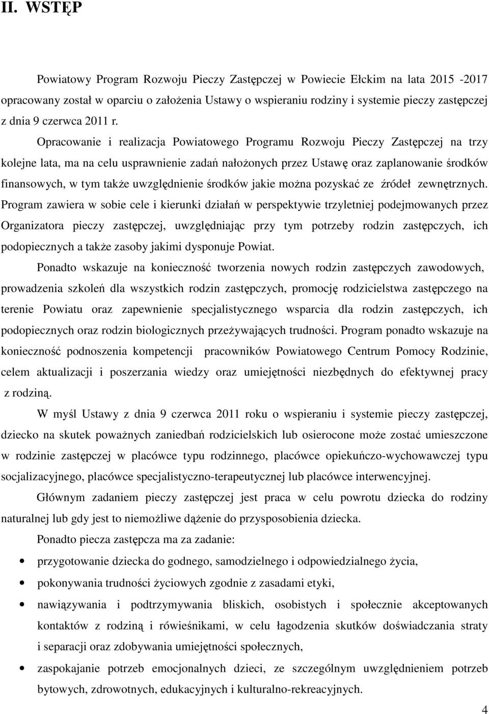 Opracowanie i realizacja Powiatowego Programu Rozwoju Pieczy Zastępczej na trzy kolejne lata, ma na celu usprawnienie zadań nałożonych przez Ustawę oraz zaplanowanie środków finansowych, w tym także