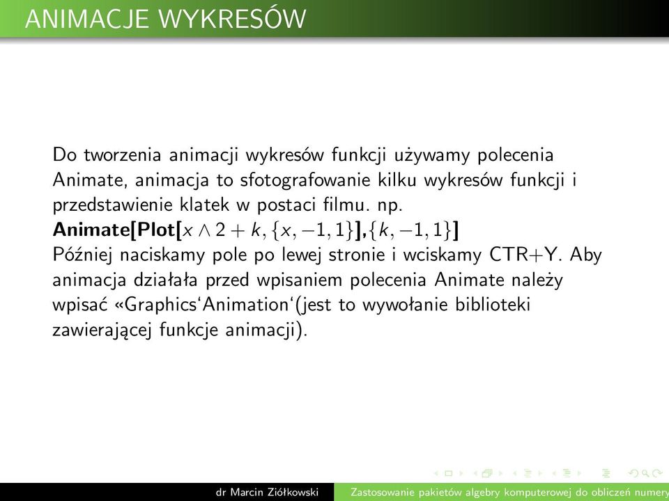 Animate[Plot[x 2+k,{x, 1,1}],{k, 1,1}] Później naciskamy pole po lewej stronie i wciskamy CTR+Y.