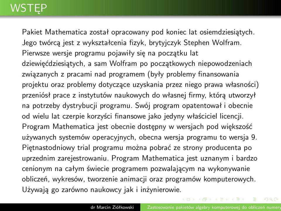 problemy dotyczące uzyskania przez niego prawa własności) przeniósł prace z instytutów naukowych do własnej firmy, którą utworzył na potrzeby dystrybucji programu.