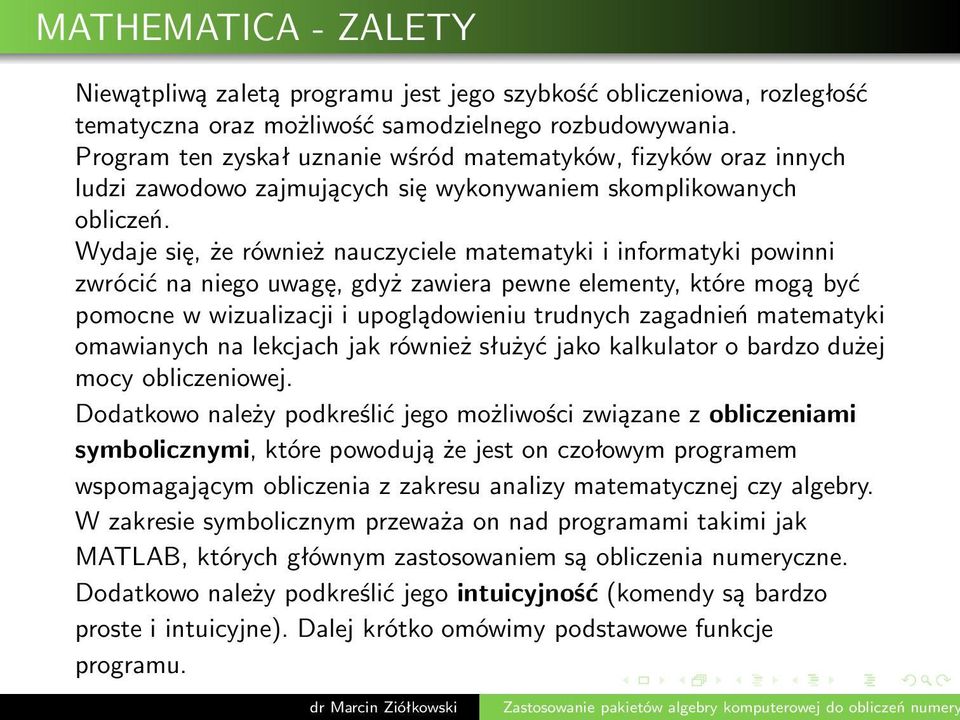 Wydaje się, że również nauczyciele matematyki i informatyki powinni zwrócić na niego uwagę, gdyż zawiera pewne elementy, które mogą być pomocne w wizualizacji i upoglądowieniu trudnych zagadnień