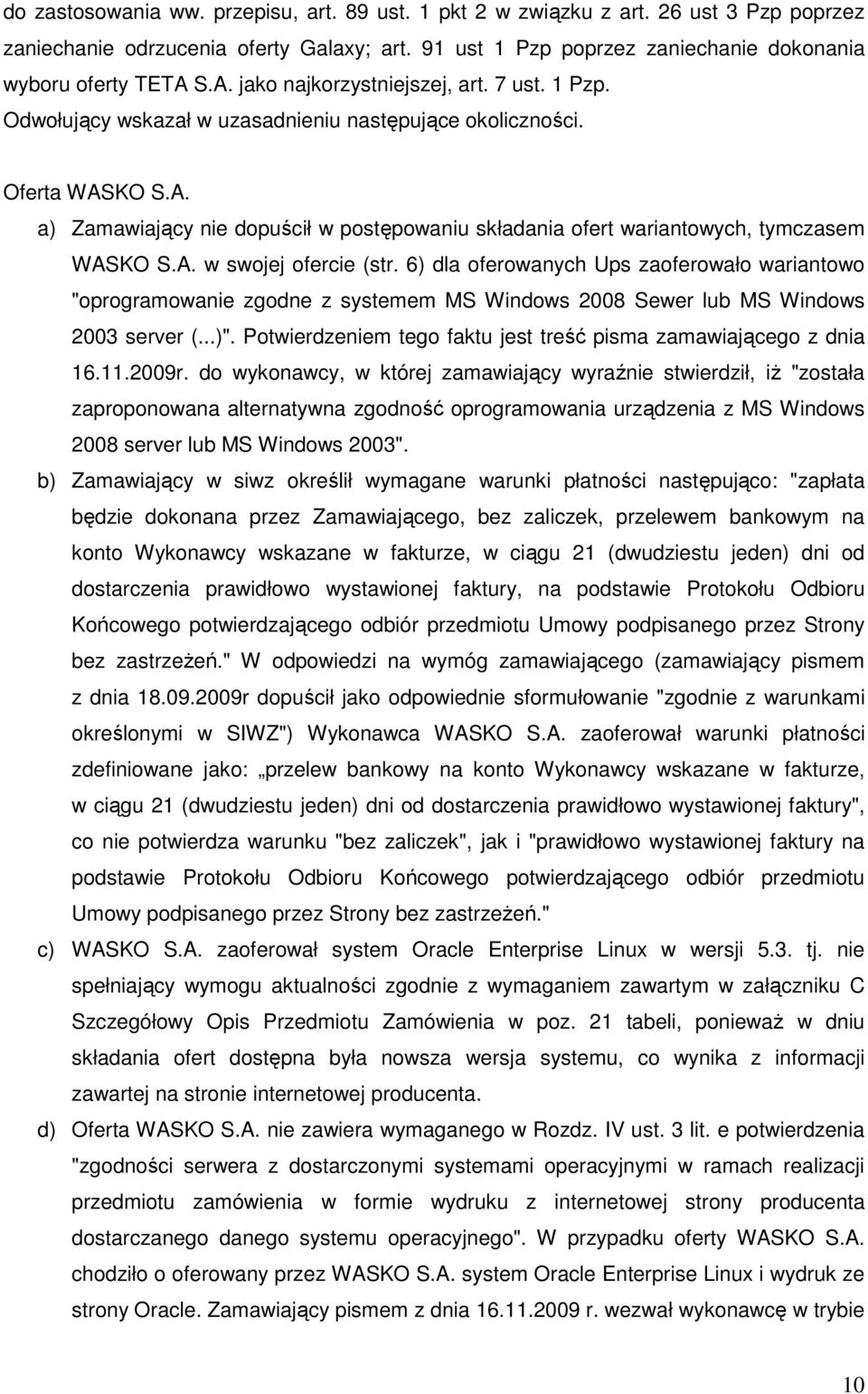 A. w swojej ofercie (str. 6) dla oferowanych Ups zaoferowało wariantowo "oprogramowanie zgodne z systemem MS Windows 2008 Sewer lub MS Windows 2003 server (...)".