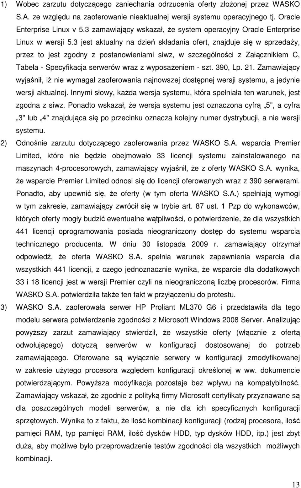 3 jest aktualny na dzień składania ofert, znajduje się w sprzedaŝy, przez to jest zgodny z postanowieniami siwz, w szczególności z Załącznikiem C, Tabela - Specyfikacja serwerów wraz z wyposaŝeniem -