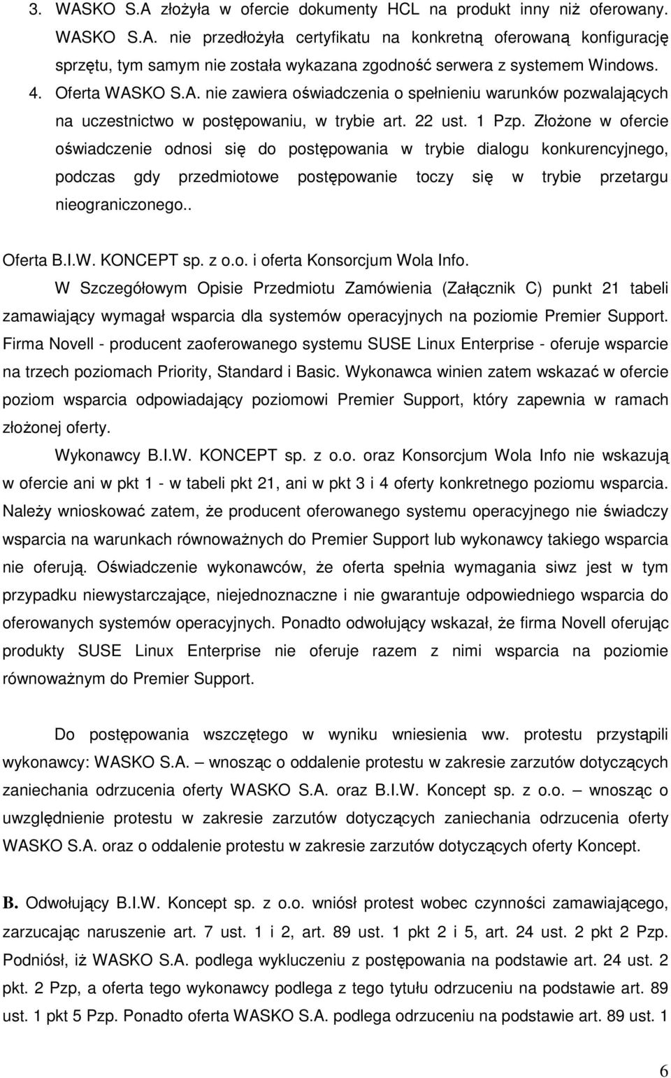 ZłoŜone w ofercie oświadczenie odnosi się do postępowania w trybie dialogu konkurencyjnego, podczas gdy przedmiotowe postępowanie toczy się w trybie przetargu nieograniczonego.. Oferta B.I.W.