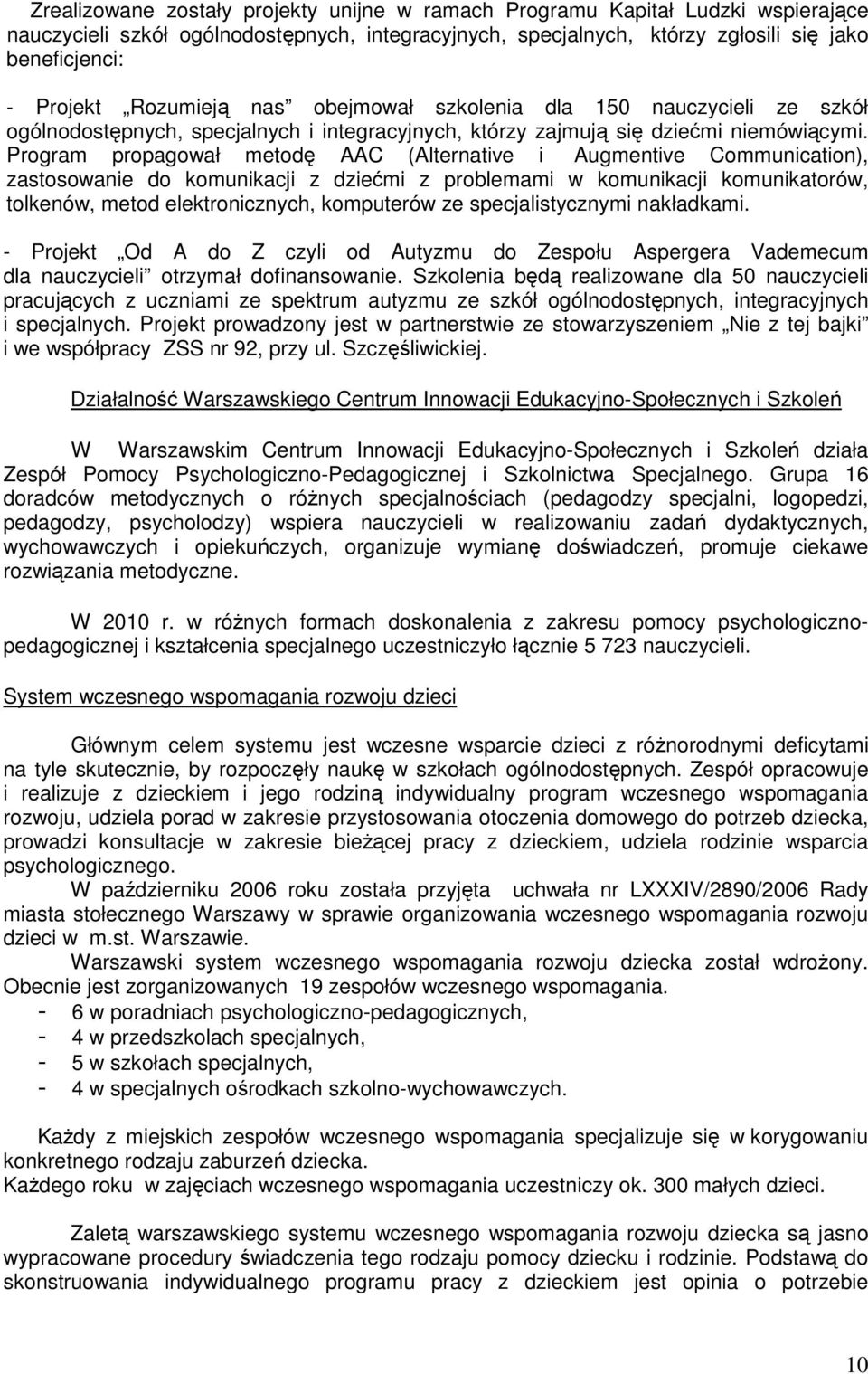 Program propagował metodę AAC (Alternative i Augmentive Communication), zastosowanie do komunikacji z dziećmi z problemami w komunikacji komunikatorów, tolkenów, metod elektronicznych, komputerów ze