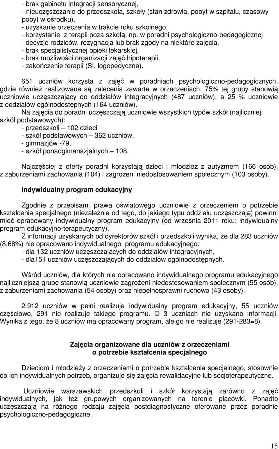 w poradni psychologiczno-pedagogicznej - decyzje rodziców, rezygnacja lub brak zgody na niektóre zajęcia, - brak specjalistycznej opieki lekarskiej, - brak moŝliwości organizacji zajęć hipoterapii, -