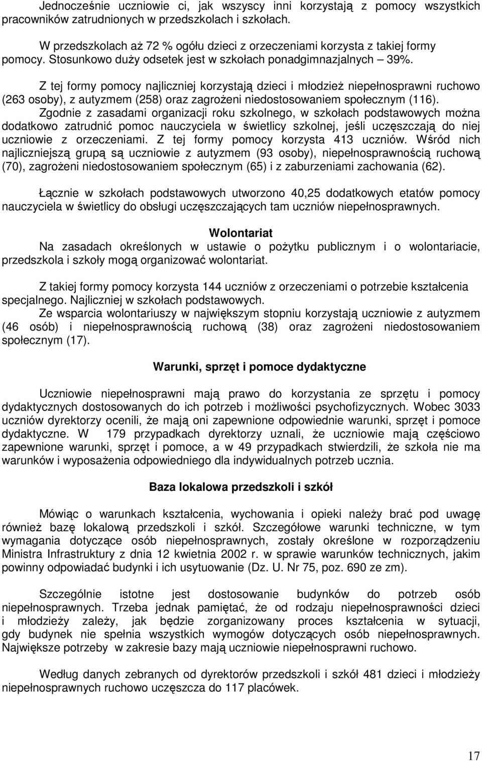 Z tej formy pomocy najliczniej korzystają dzieci i młodzieŝ niepełnosprawni ruchowo (263 osoby), z autyzmem (258) oraz zagroŝeni niedostosowaniem społecznym (116).