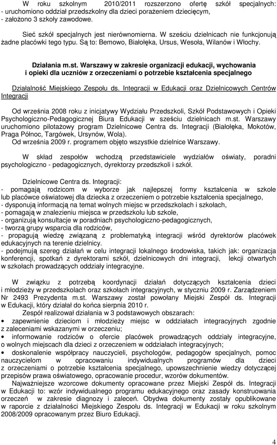 Integracji w Edukacji oraz Dzielnicowych Centrów Integracji Od września 2008 roku z inicjatywy Wydziału Przedszkoli, Szkół Podstawowych i Opieki Psychologiczno-Pedagogicznej Biura Edukacji w sześciu