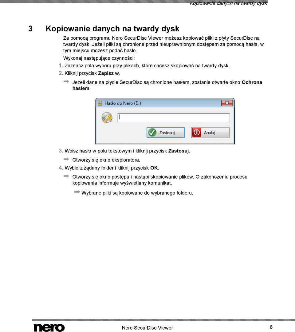 Zaznacz pola wyboru przy plikach, które chcesz skopiować na twardy dysk. 2. Kliknij przycisk Zapisz w. Jeżeli dane na płycie SecurDisc są chronione hasłem, zostanie otwarte okno Ochrona hasłem. 3.