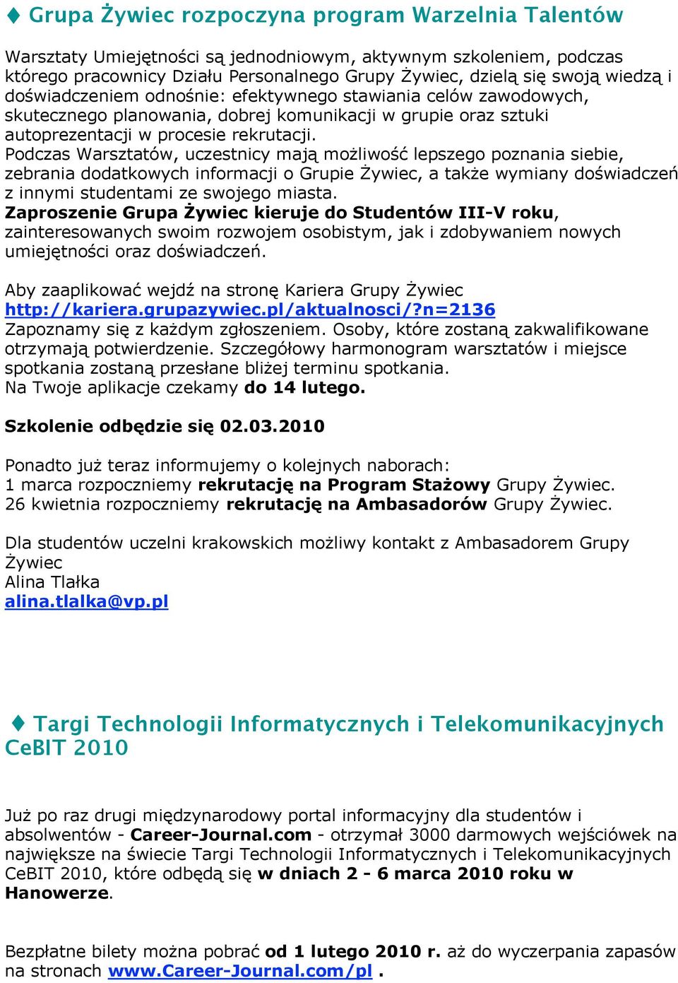 Podczas Warsztatów, uczestnicy mają możliwość lepszego poznania siebie, zebrania dodatkowych informacji o Grupie Żywiec, a także wymiany doświadczeń z innymi studentami ze swojego miasta.